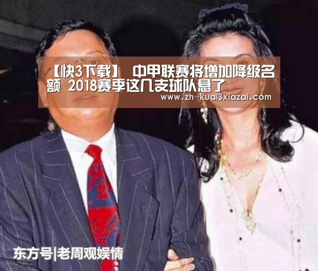 【快3下载】
中甲联赛将增加降级名额 2018赛季这几支球队悬了(图2) 快3下载